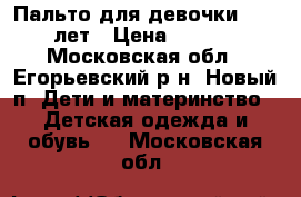 Пальто для девочки 10-12 лет › Цена ­ 2 700 - Московская обл., Егорьевский р-н, Новый п. Дети и материнство » Детская одежда и обувь   . Московская обл.